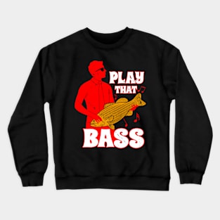 Play That Bass Funny Music Saying Meme Crewneck Sweatshirt